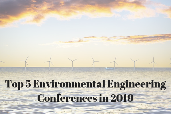 Top 5 Environmental Engineering Conferences in 2019