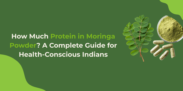 How Much Protein in Moringa Powder? A Complete Guide for Health-Conscious Indians
