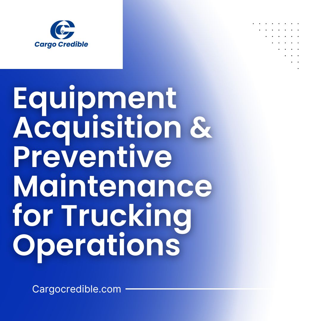 Equipment Acquisition & Preventive Maintenance for Trucking Operations
