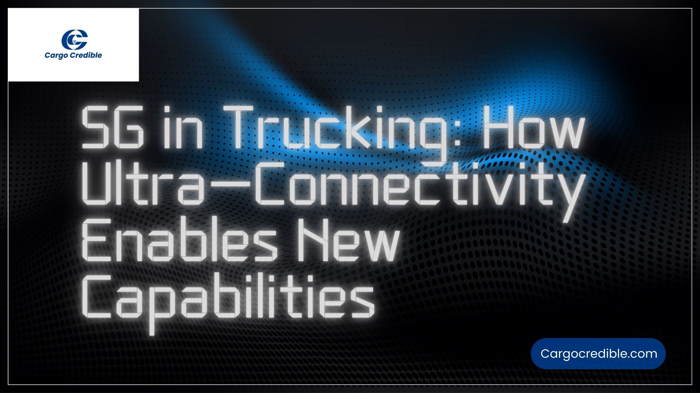 5G in Trucking: How Ultra-Connectivity Enables New Capabilities