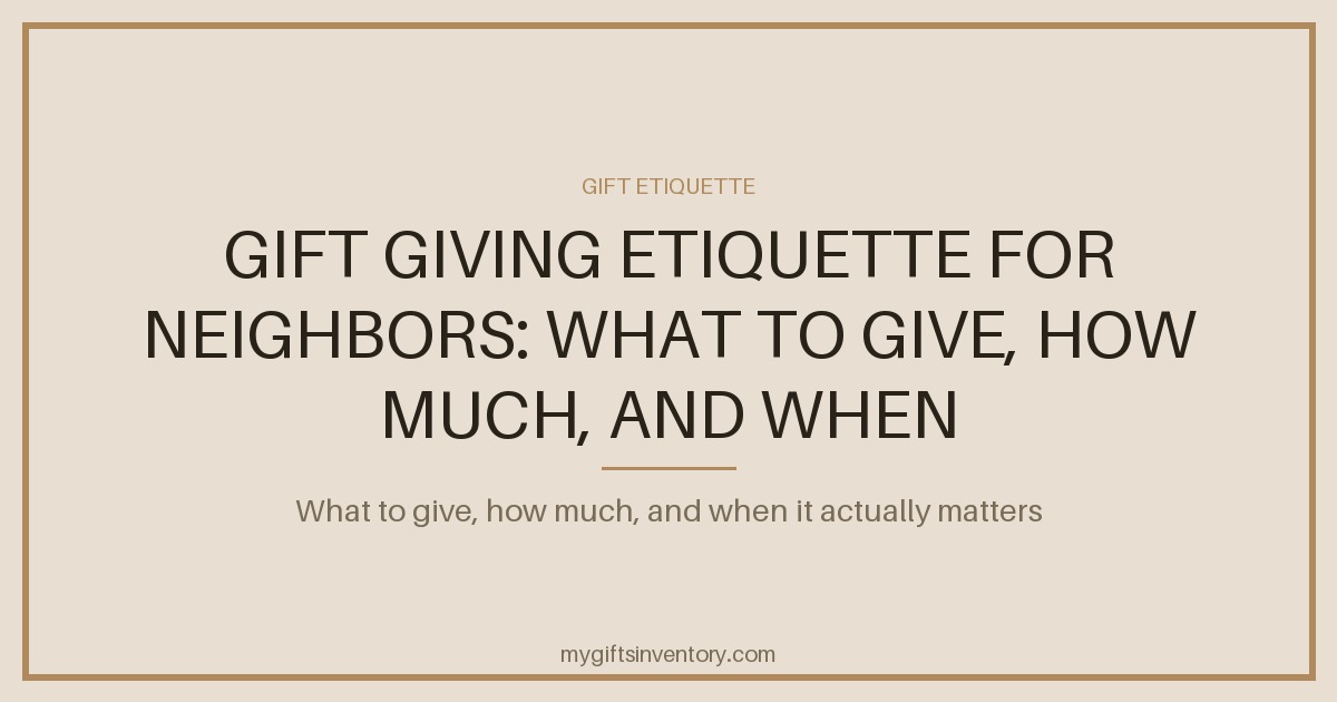Gift Giving Etiquette for Neighbors: What to Give, How Much, and When