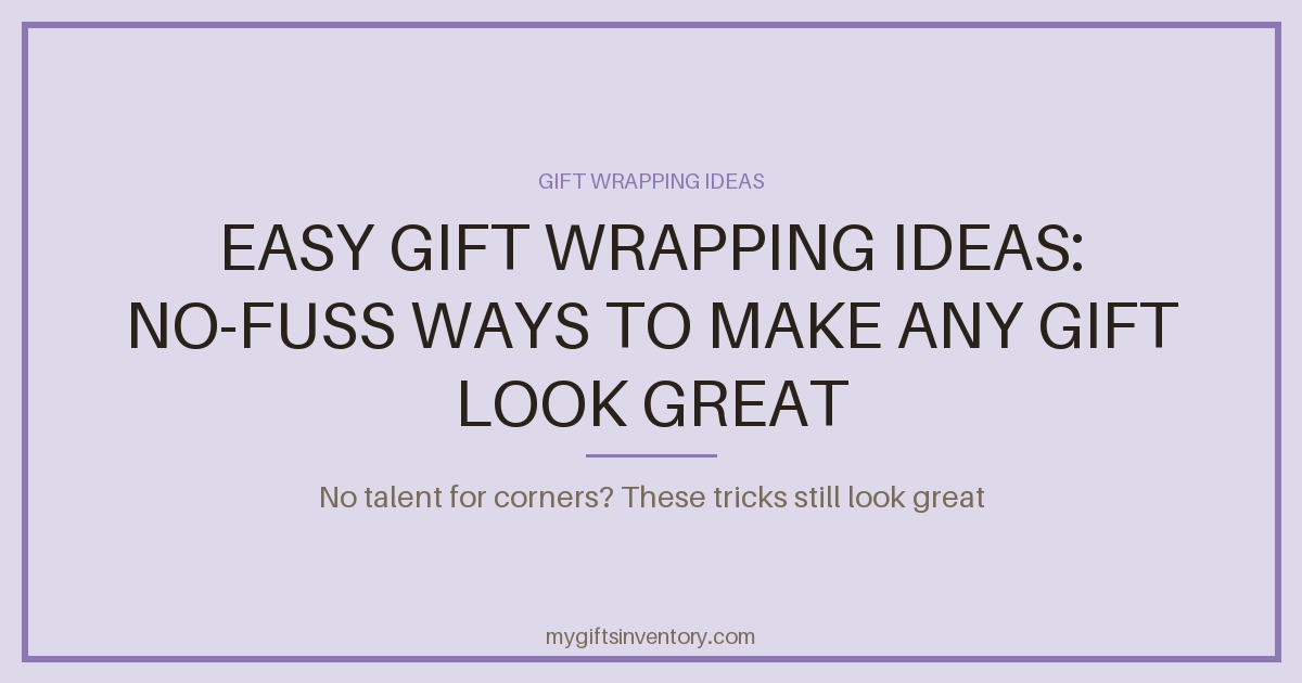 Easy Gift Wrapping Ideas: No-Fuss Ways to Make Any Gift Look Great