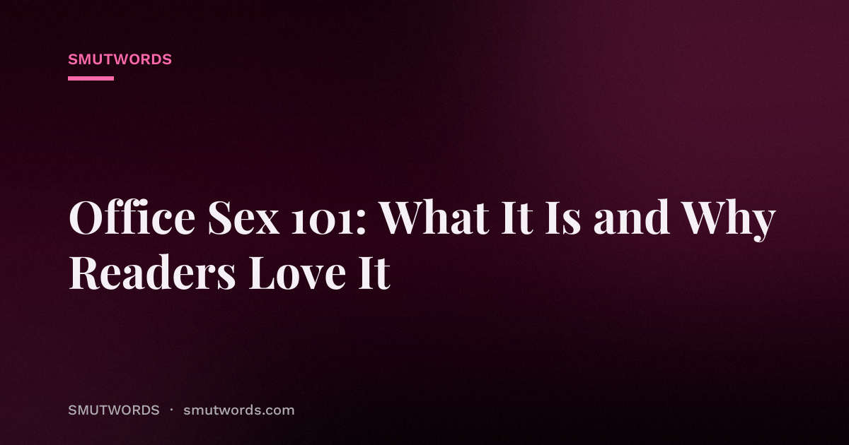 Office Sex 101: What It Is and Why Readers Love It