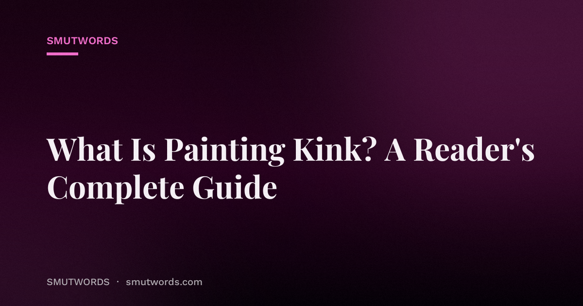 What Is Painting Kink? A Reader's Complete Guide