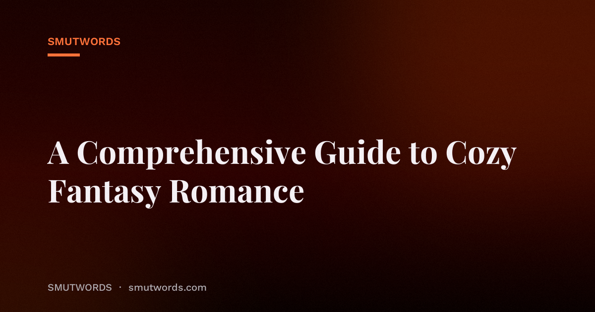 A Comprehensive Guide to Cozy Fantasy Romance