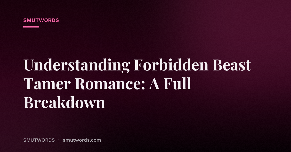 Understanding Forbidden Beast Tamer Romance: A Full Breakdown