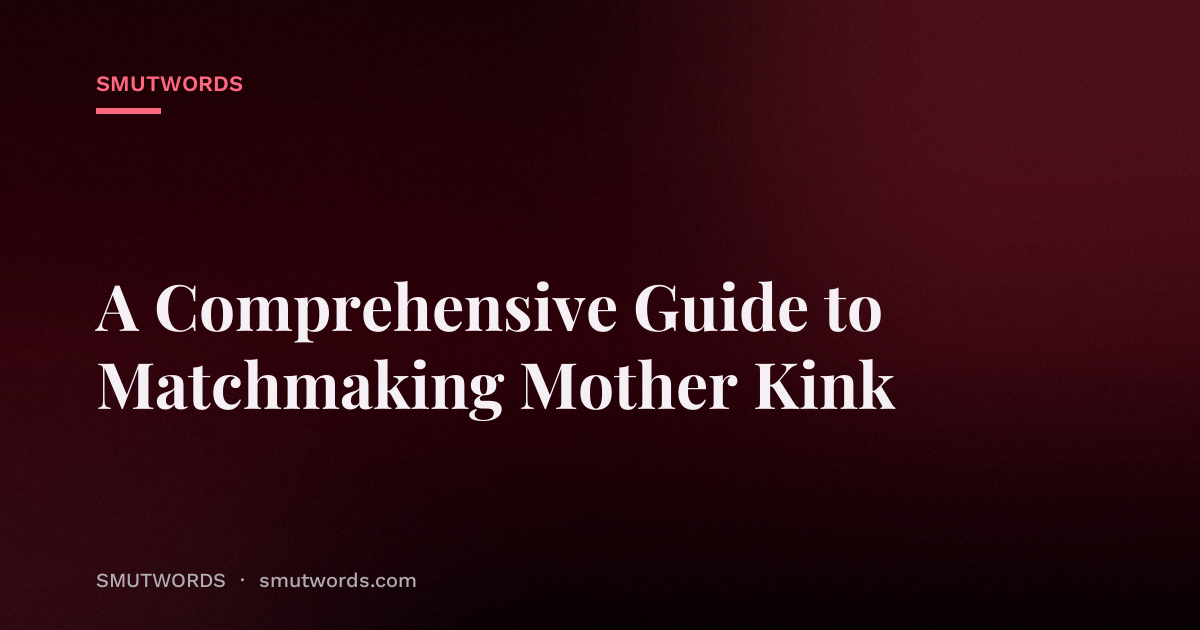 A Comprehensive Guide to Matchmaking Mother Kink