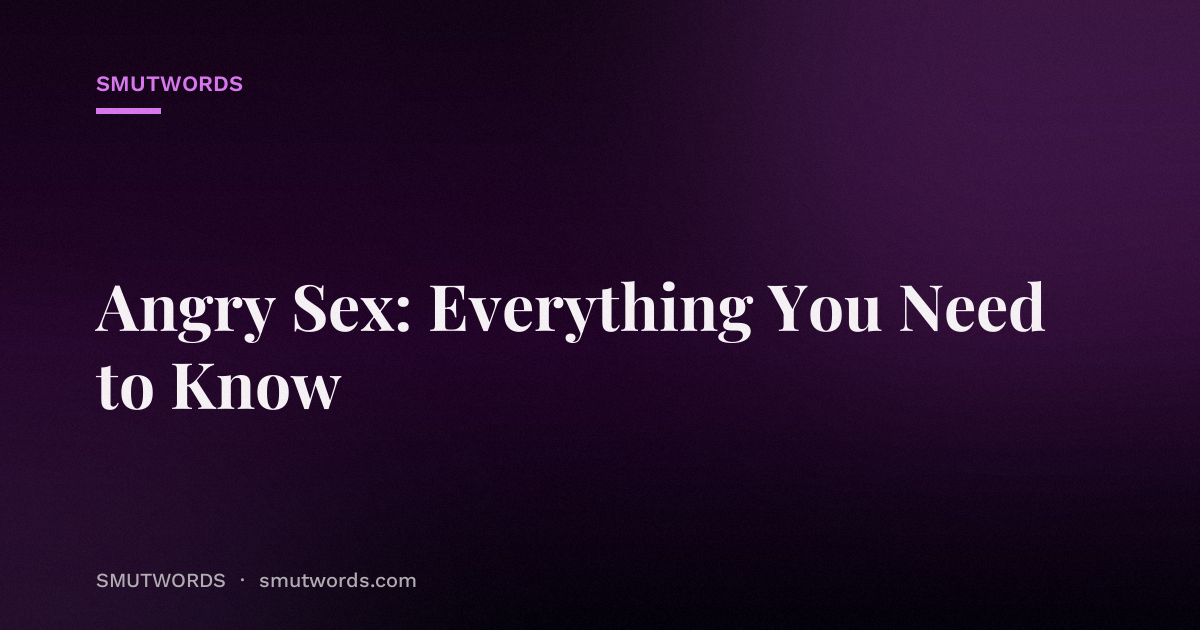 Angry Sex: Everything You Need to Know