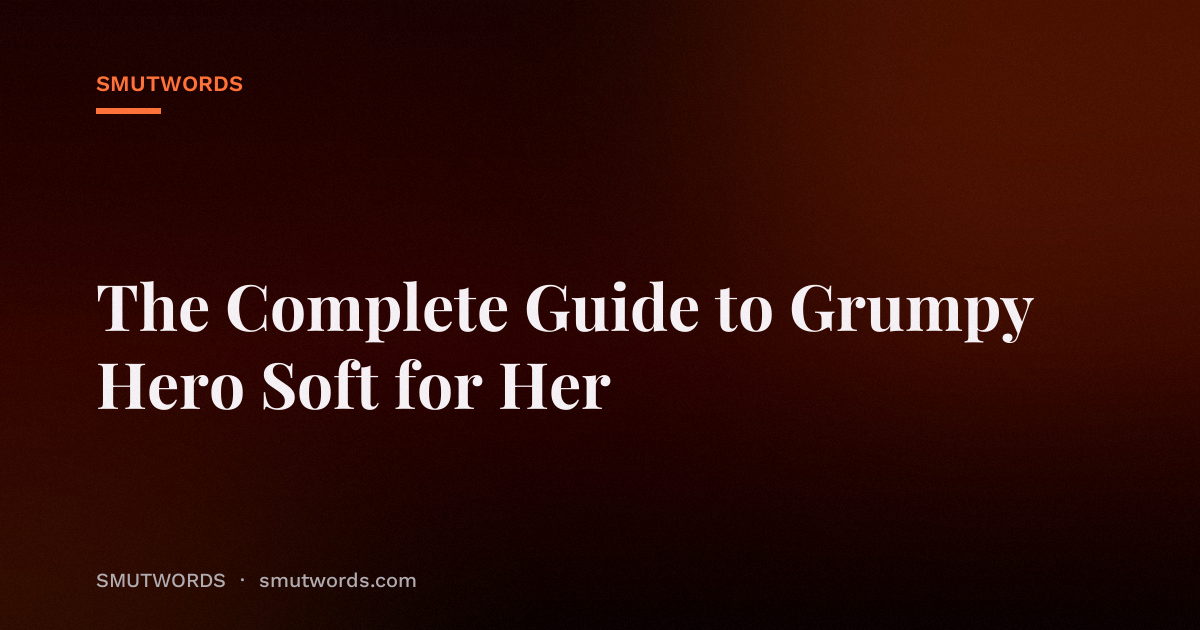 The Complete Guide to Grumpy Hero Soft for Her