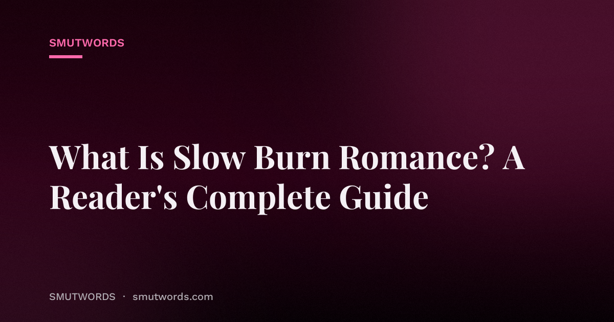 What Is Slow Burn Romance? A Reader's Complete Guide