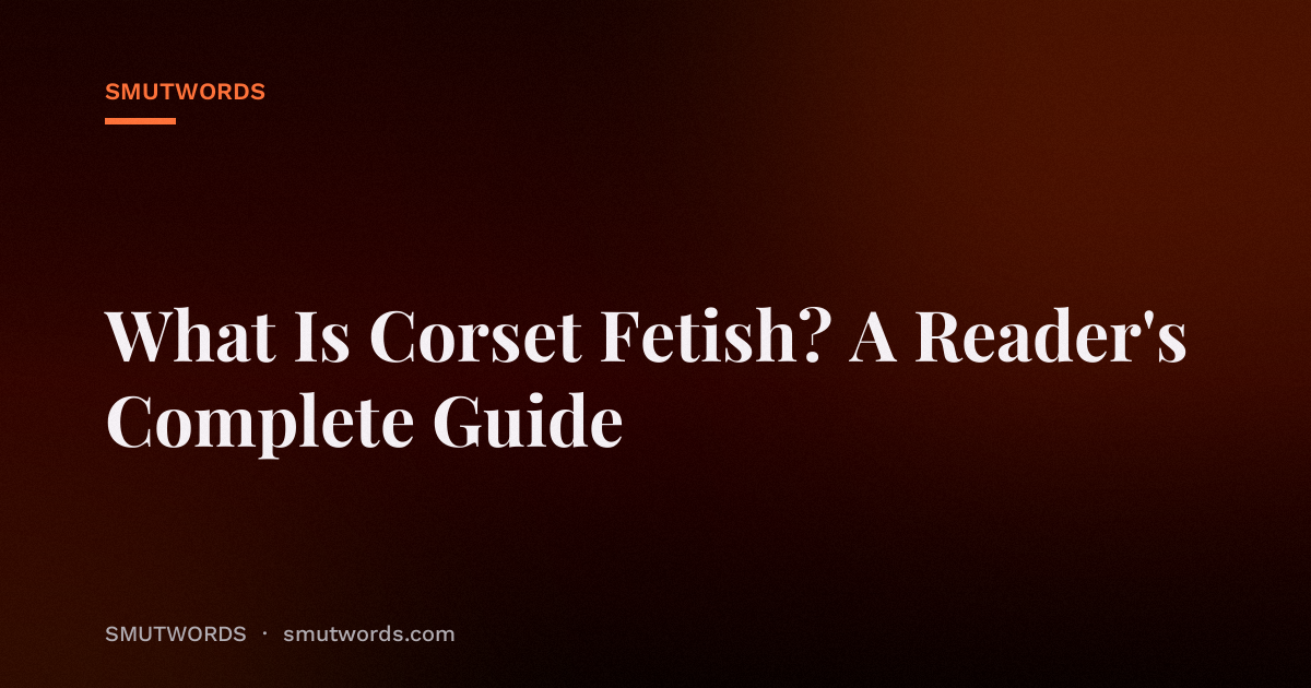 What Is Corset Fetish? A Reader's Complete Guide