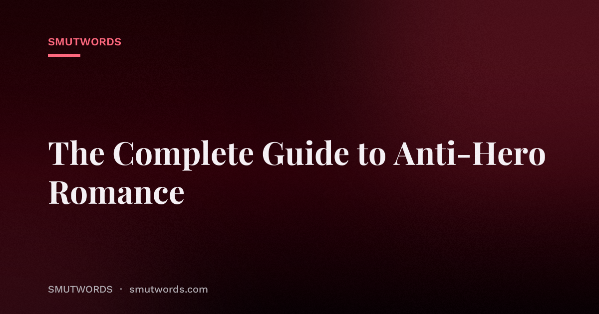 The Complete Guide to Anti-Hero Romance