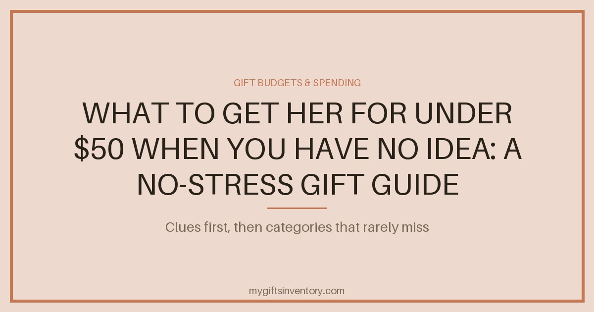 What to Get Her for Under $50 When You Have No Idea: A No-Stress Gift Guide