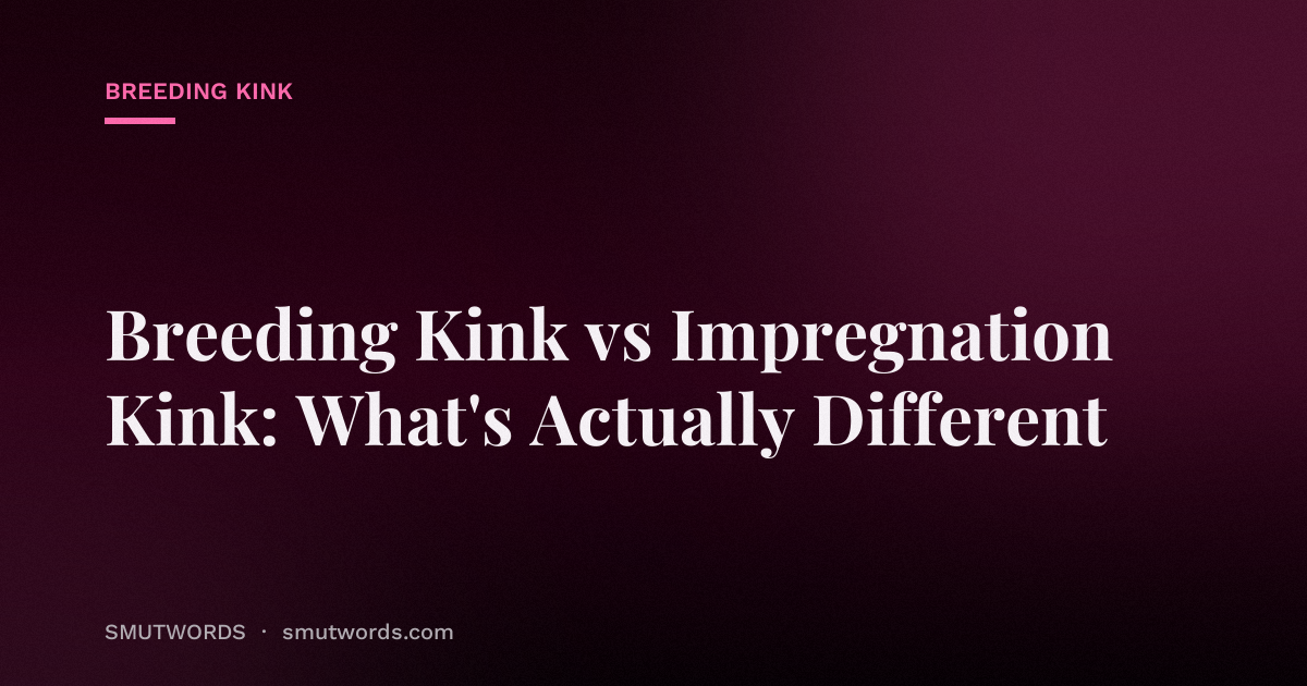 Breeding Kink vs Impregnation Kink: What's Actually Different