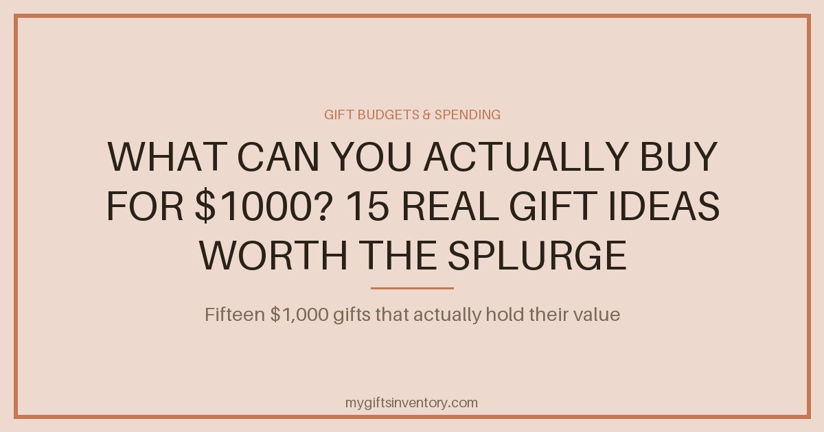 What Can You Actually Buy for $1000? 15 Real Gift Ideas Worth the Splurge