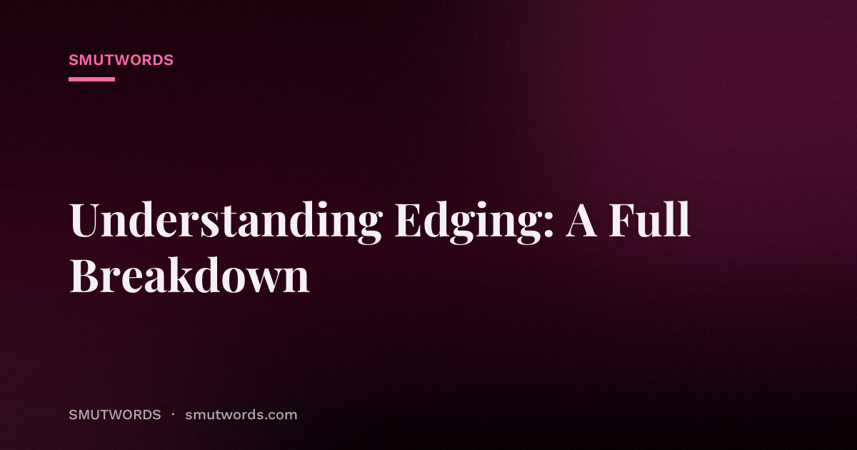 Understanding Edging: A Full Breakdown