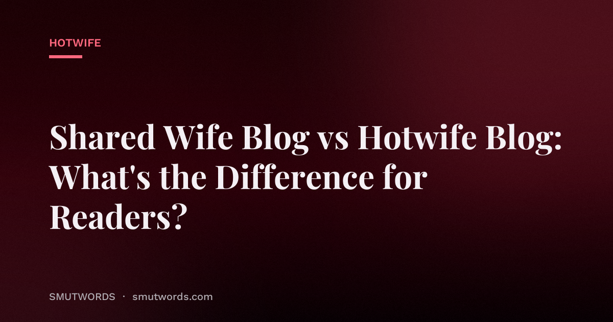 Shared Wife Blog vs Hotwife Blog: What's the Difference for Readers?