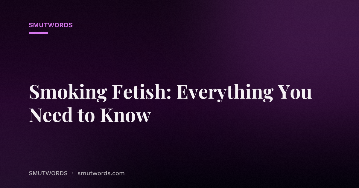 Smoking Fetish: Everything You Need to Know