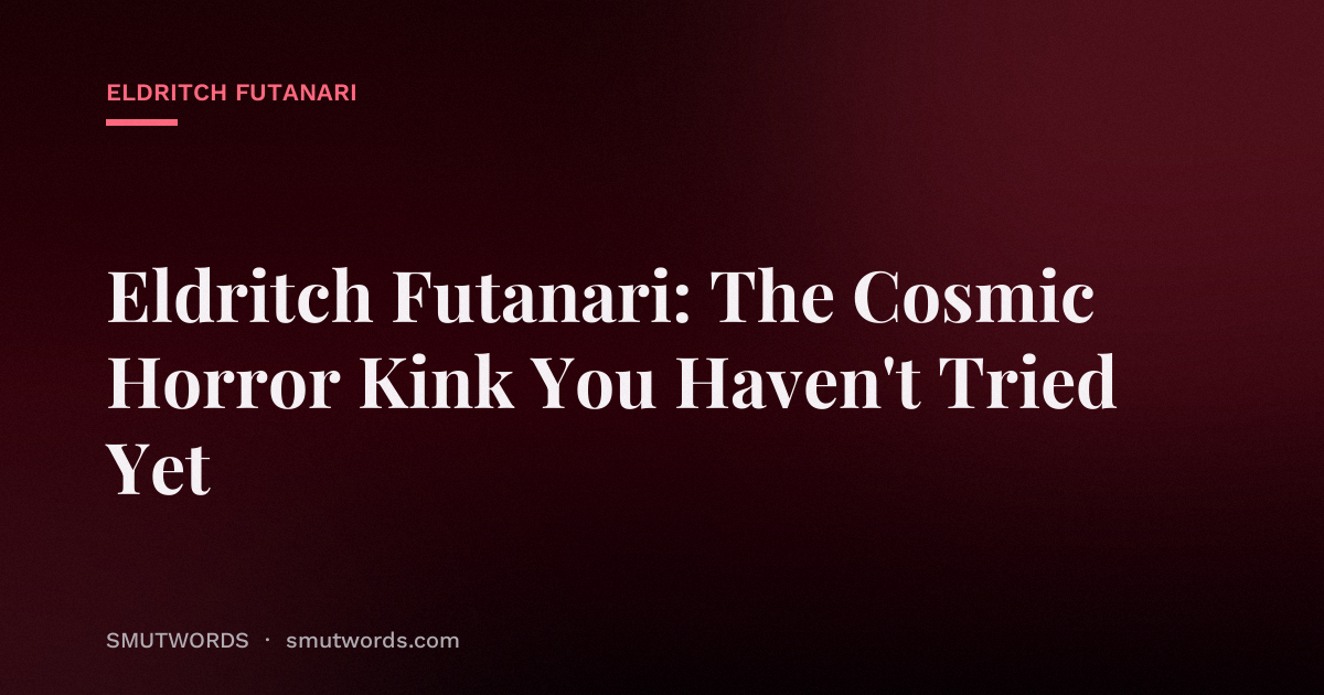 Eldritch Futanari: The Cosmic Horror Kink You Haven't Tried Yet