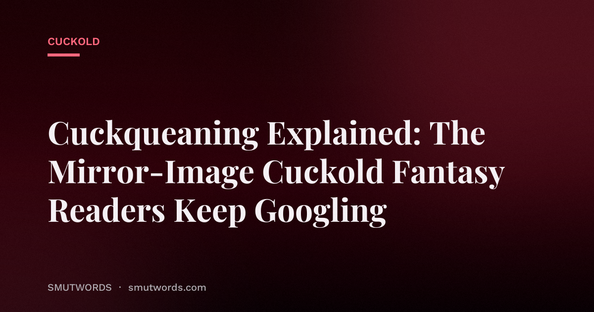 Cuckqueaning Explained: The Mirror-Image Cuckold Fantasy Readers Keep Googling