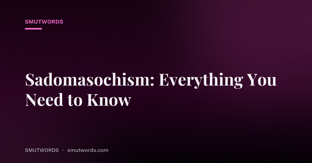 Sadomasochism: Everything You Need to Know