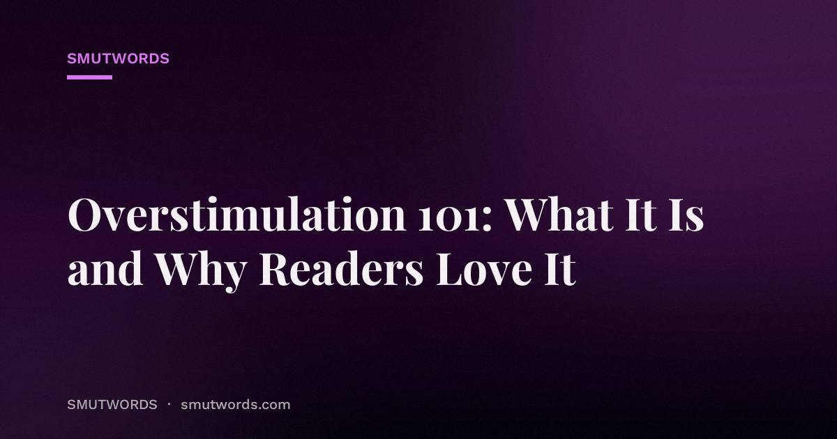 Overstimulation 101: What It Is and Why Readers Love It