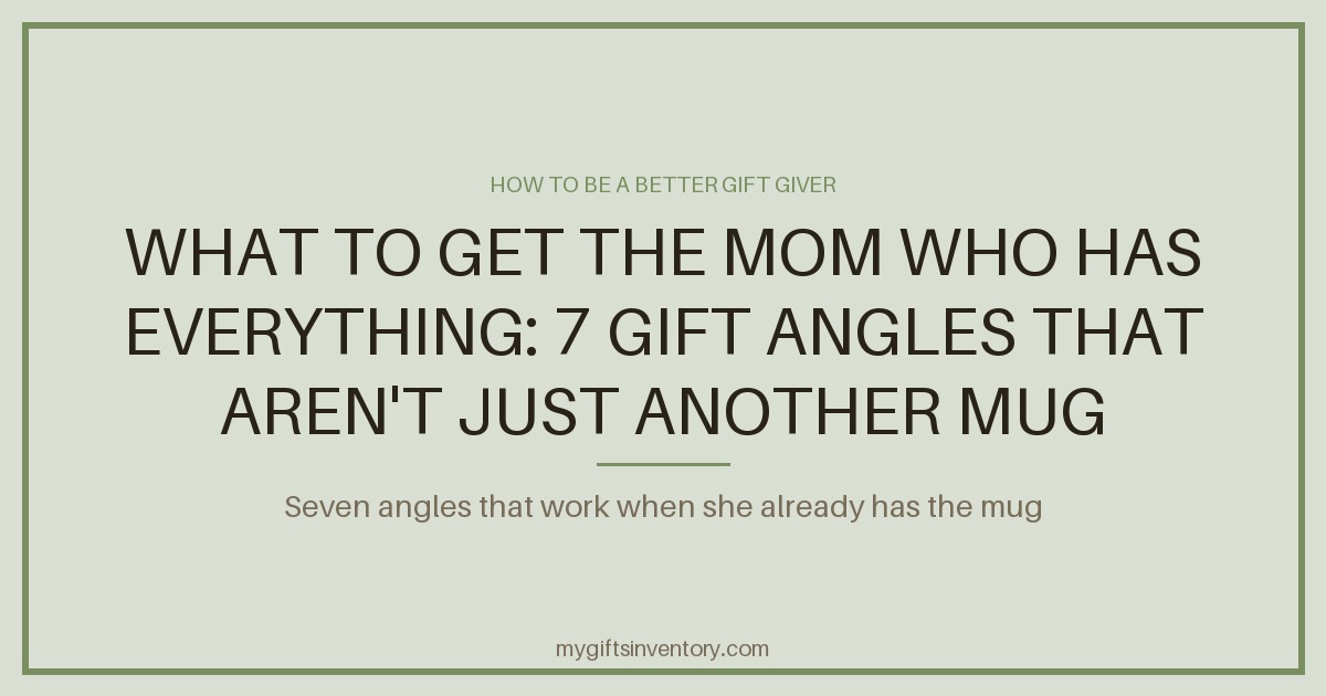 What to Get the Mom Who Has Everything: 7 Gift Angles That Aren't Just Another Mug