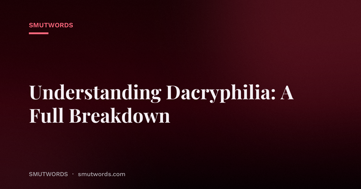 Understanding Dacryphilia: A Full Breakdown