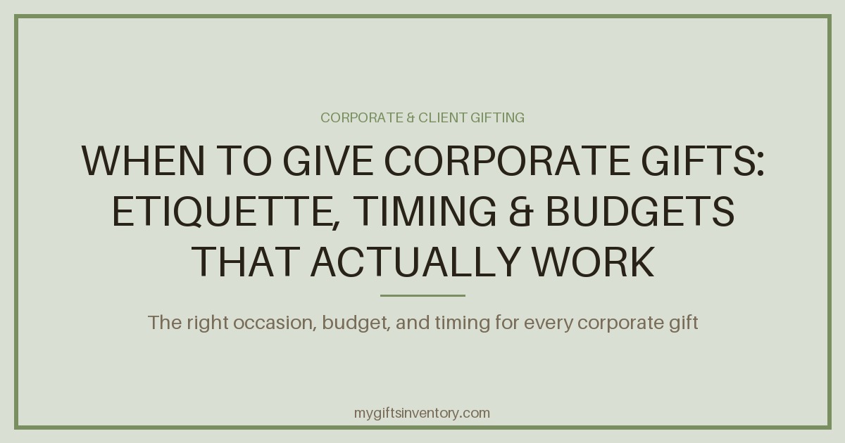 When to Give Corporate Gifts: Etiquette, Timing & Budgets That Actually Work