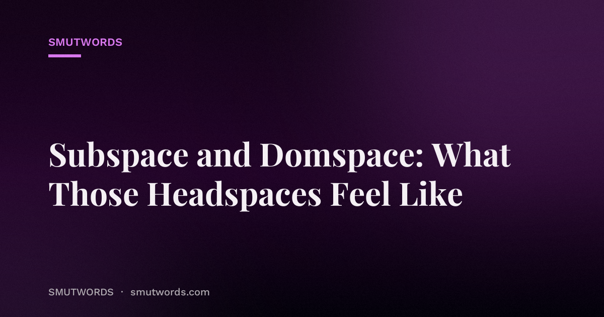 Subspace and Domspace: What Those Headspaces Feel Like