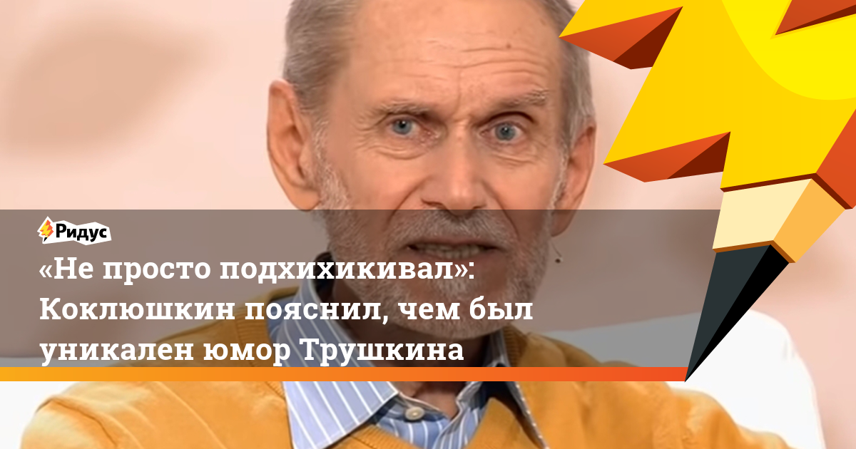 «Не просто подхихикивал»: Коклюшкин пояснил, чем был уникален юмор Трушкина