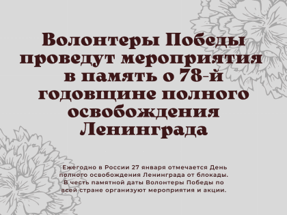 Волонтеры Победы проведут мероприятия в память о 78-й годовщине полного освобождения Ленинграда