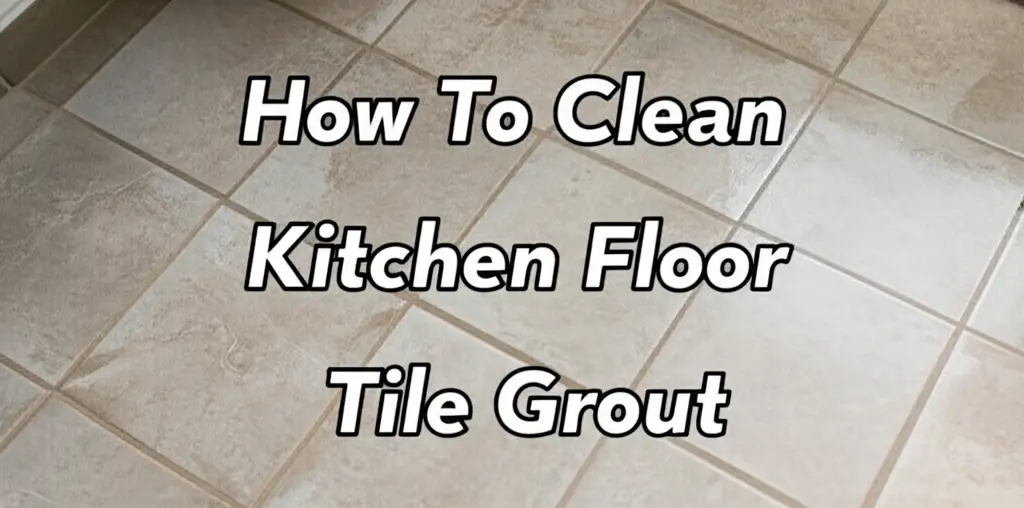 How To Clean Kitchen Floor Tile Grout