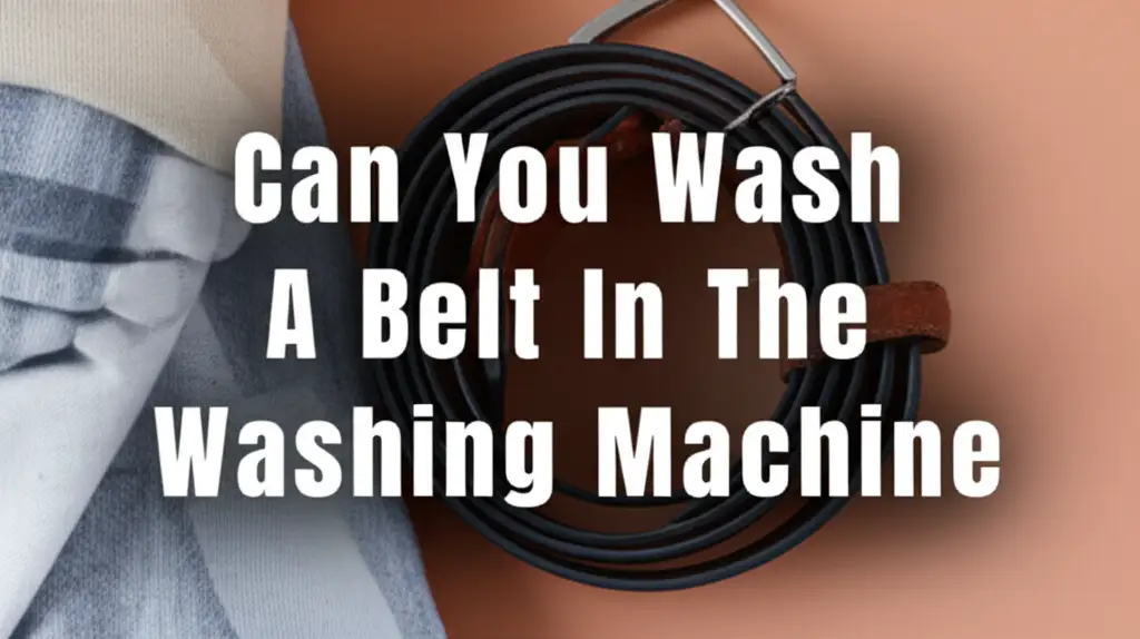 Can You Wash A Belt In The Washing Machine