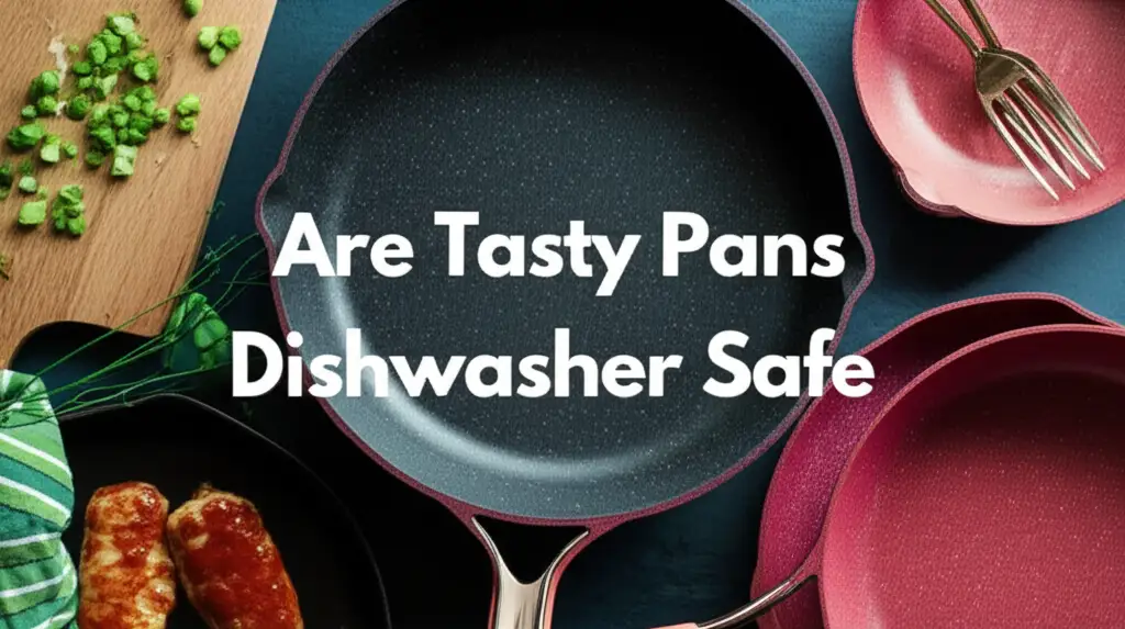 Are Tasty Pans Dishwasher Safe