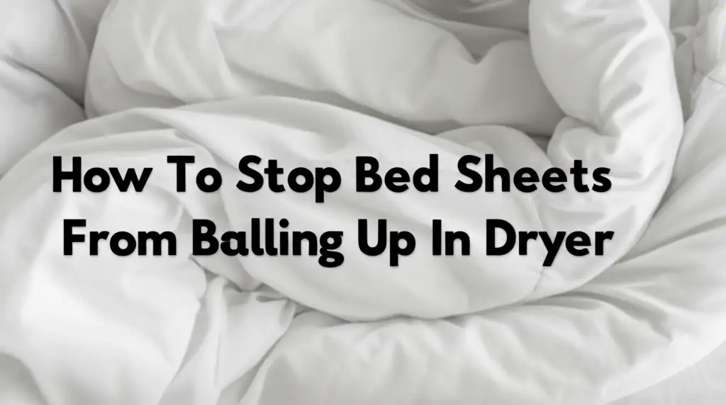 How To Stop Bed Sheets From Balling Up In Dryer
