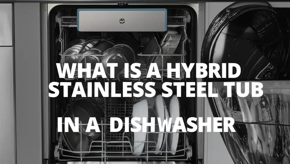 What Is A Hybrid Stainless Steel Tub In A Dishwasher