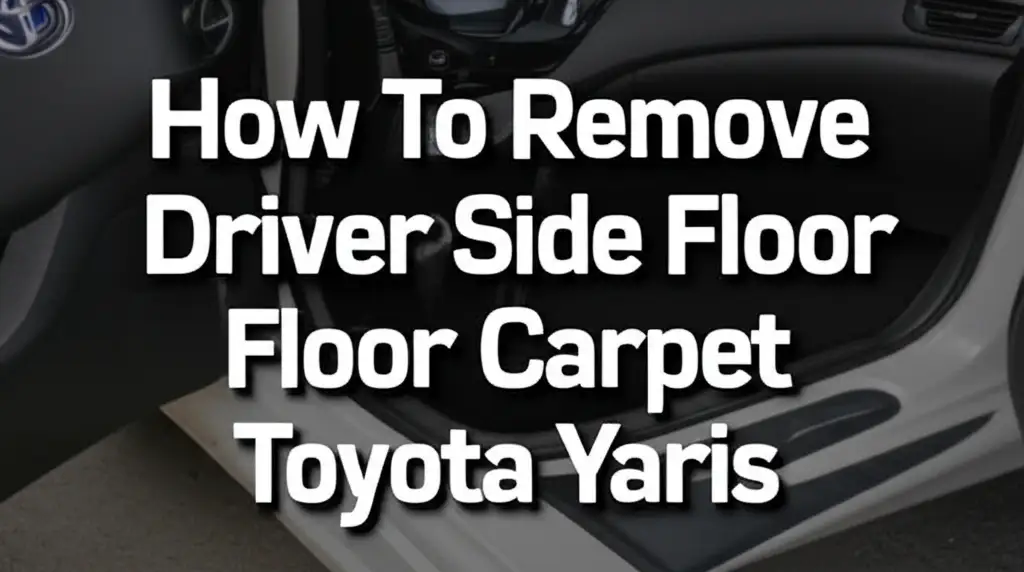 How To Remove Driver Side Floor Carpet Toyota Yaris