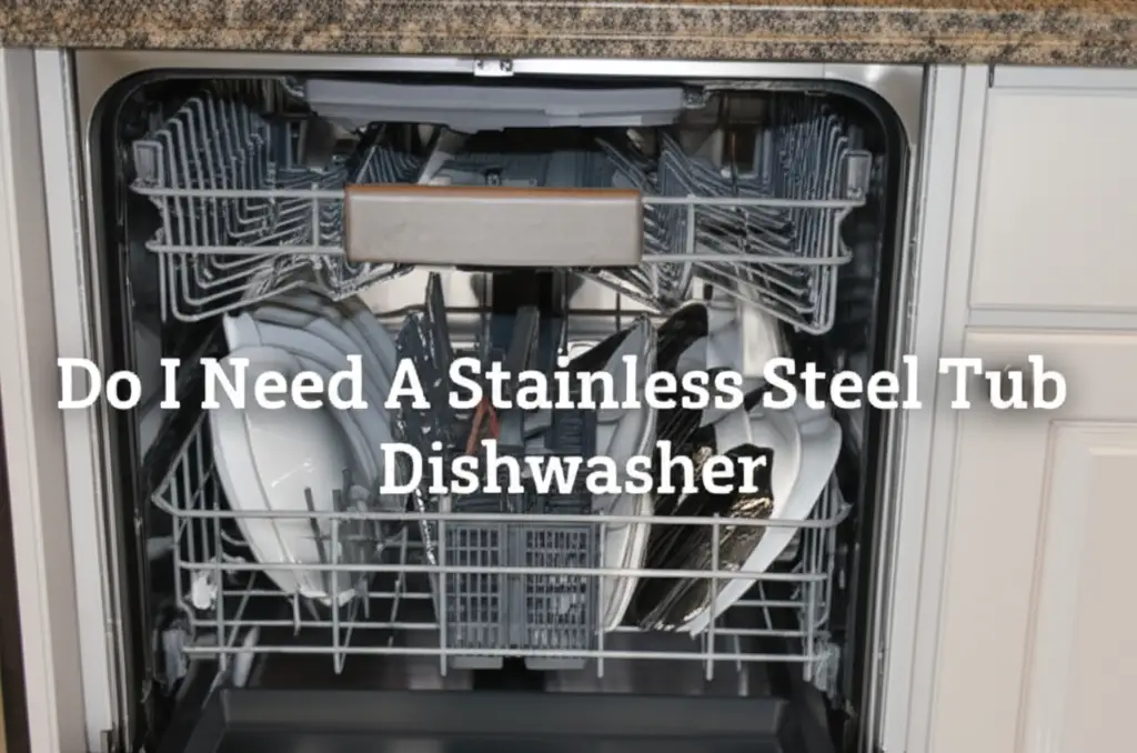 Do I Need A Stainless Steel Tub Dishwasher