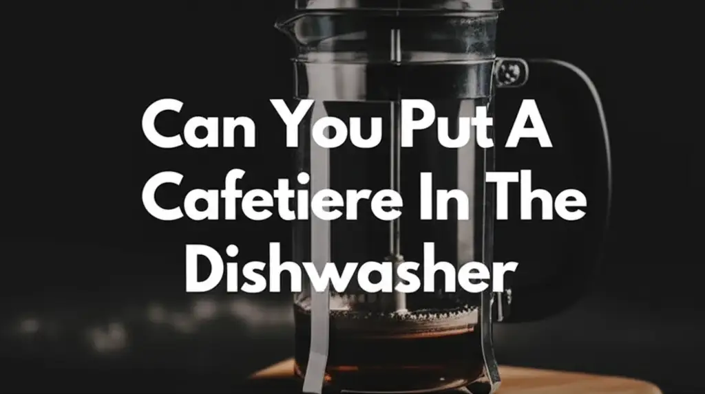 Can Your Cafetiere Go In The Dishwasher?