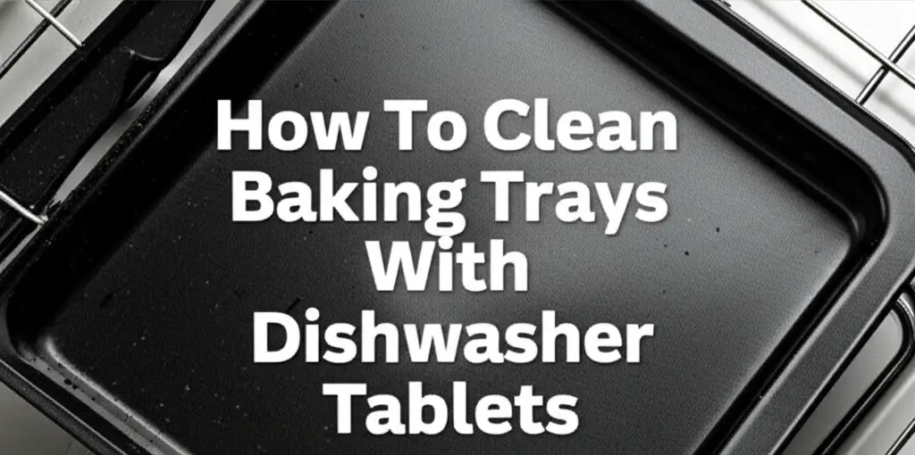 How To Clean Baking Trays With Dishwasher Tablets