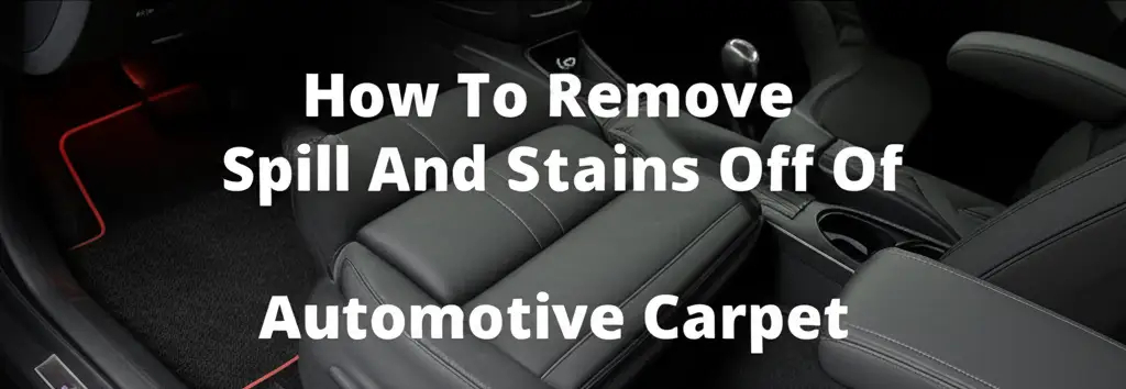 How To Remove Spill And Stains Off Of Automotive Carpet