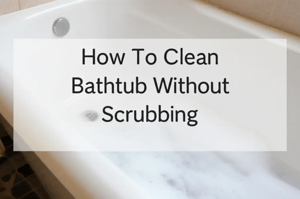 How To Clean Bathtub Without Scrubbing