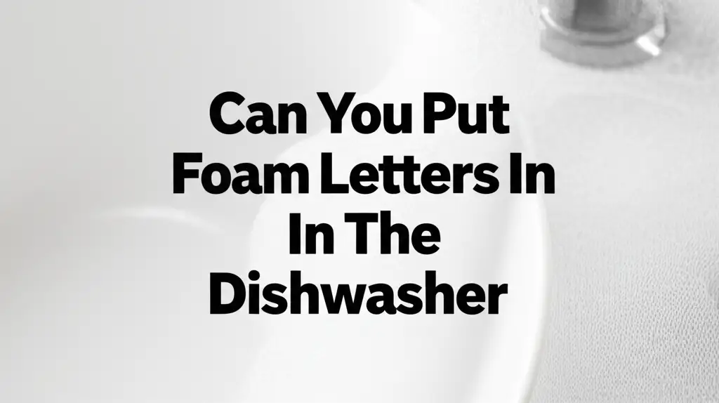 Can You Put Foam Letters In The Dishwasher