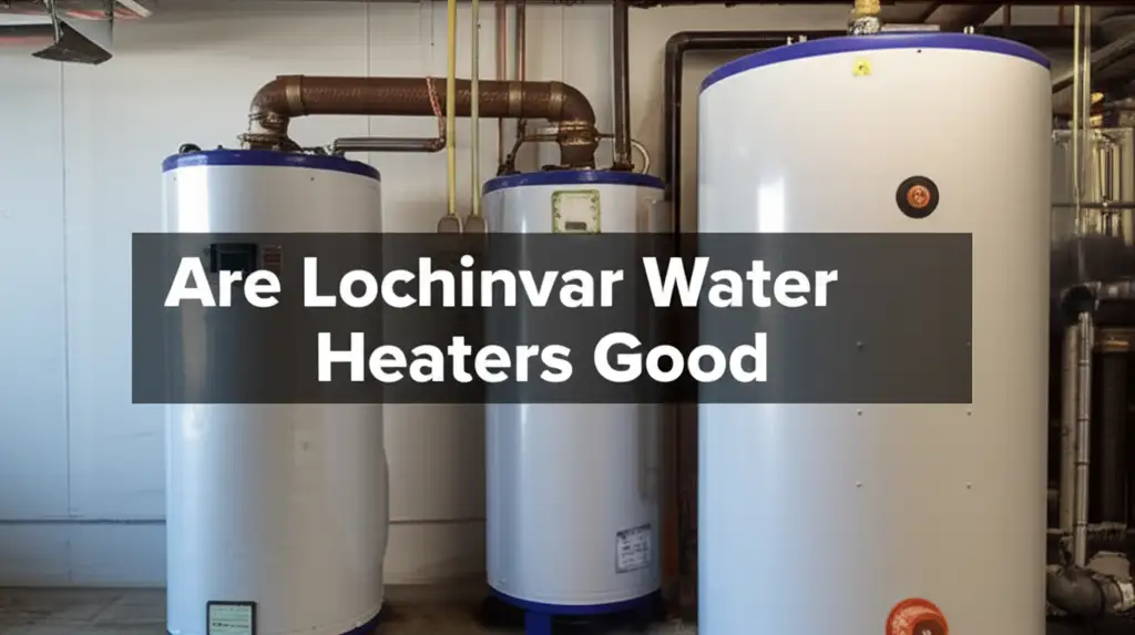 Are Lochinvar Water Heaters Good