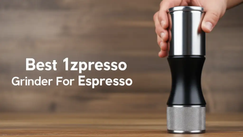 Best 1zpresso Grinder For Espresso