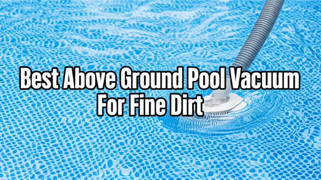 Best Above Ground Pool Vacuum For Fine Dirt