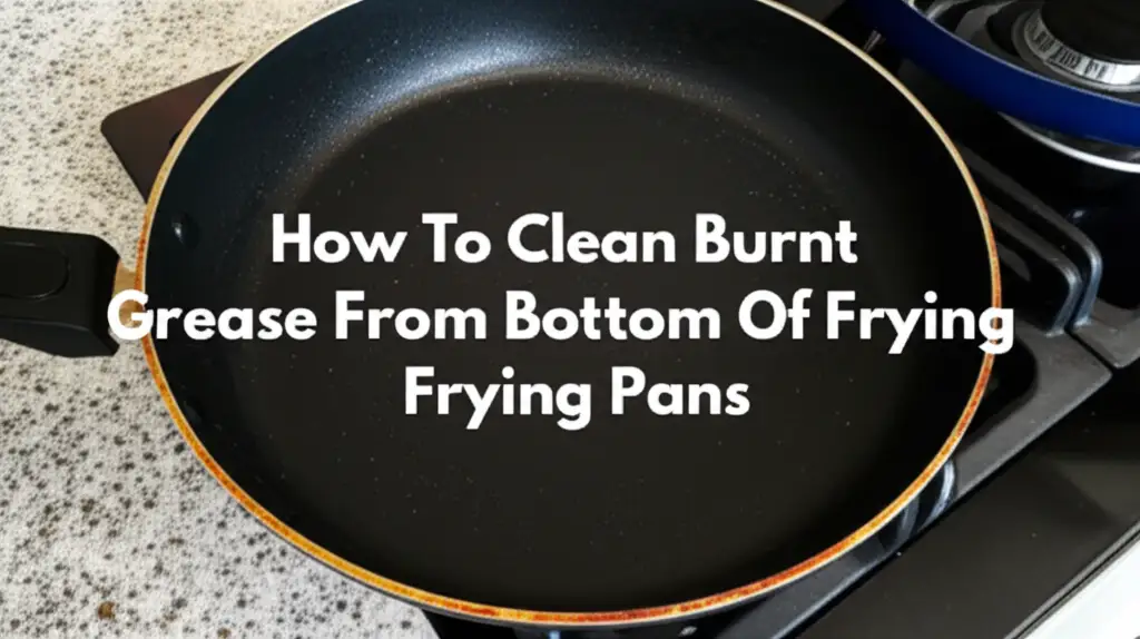 How To Clean Burnt Grease From Bottom Of Frying Pans