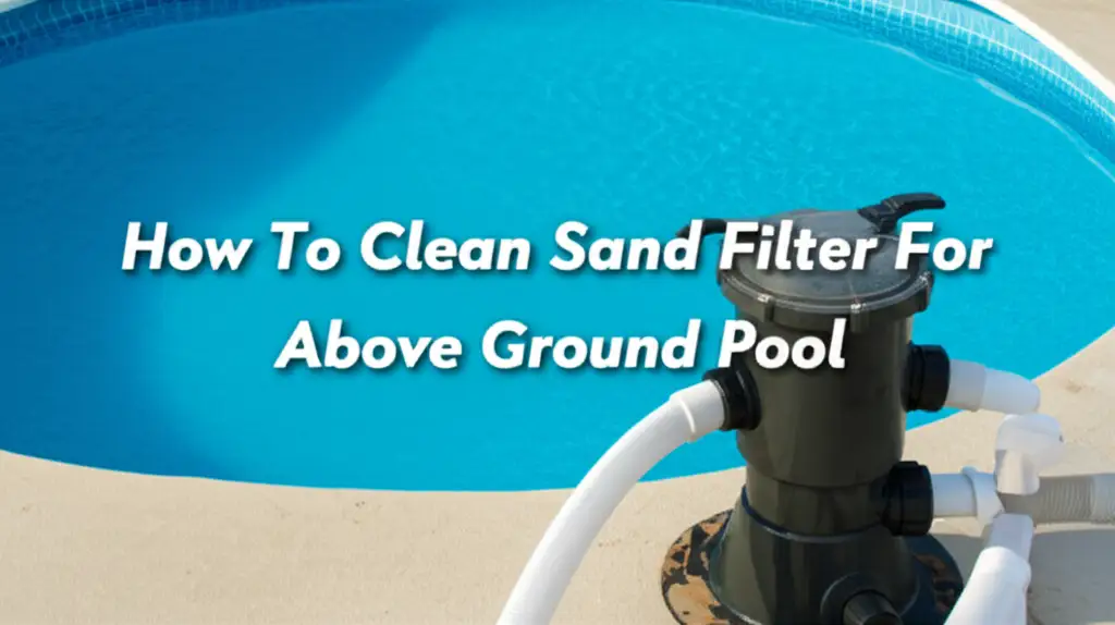 How To Clean Sand Filter For Above Ground Pool