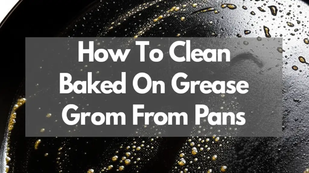 How To Clean Baked On Grease From Pans